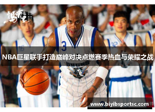 NBA巨星联手打造巅峰对决点燃赛季热血与荣耀之战